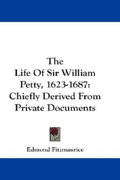 portada the life of sir william petty, 1623-1687: chiefly derived from private documents (en Inglés)