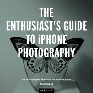 portada The Enthusiast's Guide to Iphone Photography: 63 Photographic Principles you Need to Know (en Inglés)