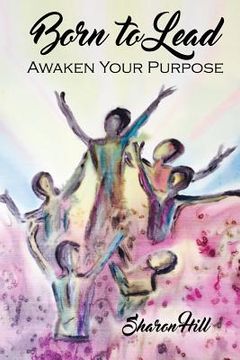 portada Born to Lead: Awaken Your Purpose (en Inglés)