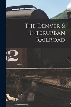 portada The Denver & Interurban Railroad (en Inglés)