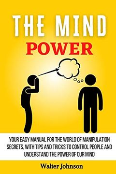 portada The Mind Power: Your Easy Manual for the World of Manipulation Secrets, With Tips and Tricks to Control People and Understand the Power of our Mind (en Inglés)