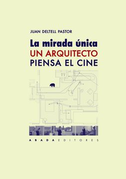 portada La Mirada Única. Un Arquitecto Piensa el Cine (in Spanish)