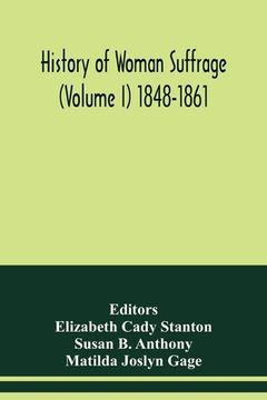 portada History of woman suffrage (Volume I) 1848-1861 (en Inglés)