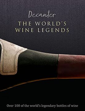 portada Decanter: The World'S Wine Legends: Over 100 of the World'S Legendary Bottles of Wine (en Inglés)