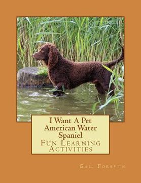 portada I Want A Pet American Water Spaniel: Fun Learning Activities (in English)