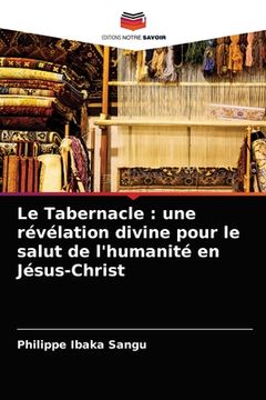 portada Le Tabernacle: une révélation divine pour le salut de l'humanité en Jésus-Christ (en Francés)