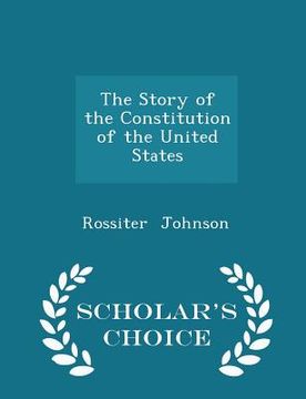 portada The Story of the Constitution of the United States - Scholar's Choice Edition (en Inglés)