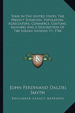 portada tour in the united states; the present situation, population, agriculture, commerce, customs, manners and a description of the indian nations v1, 1784 (en Inglés)