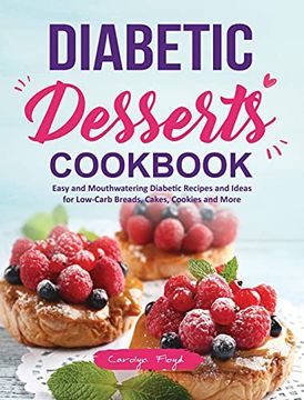 portada Diabetic Desserts Cookbook: Easy and Mouthwatering Diabetic Recipes and Ideas for Low-Carb Breads, Cakes, Cookies and More (in English)