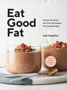 portada Eat Good Fat: Nourish Your Body With Over 100 Healthy, Fat-Fuelled Recipes (en Inglés)