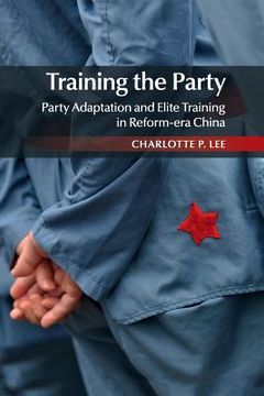 portada Training the Party: Party Adaptation and Elite Training in Reform-Era China (en Inglés)