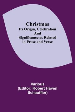portada Christmas; Its Origin, Celebration and Significance as Related in Prose and Verse (in English)