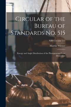 portada Circular of the Bureau of Standards No. 515: Energy and Angle Distribution of the Photoprotons From Deuterium; NBS Circular 515 (en Inglés)