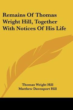 portada remains of thomas wright hill, together with notices of his life (in English)