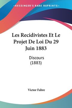 portada Les Recidivistes Et Le Projet De Loi Du 29 Juin 1883: Discours (1883) (en Francés)
