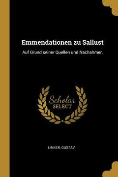 portada Emmendationen zu Sallust: Auf Grund seiner Quellen und Nachahmer. (in German)