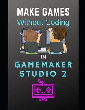 portada Make Games Without Coding in Gamemaker Studio 2 (Learn Gamemaker Studio 2) (en Inglés)