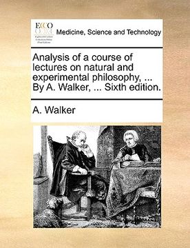 portada analysis of a course of lectures on natural and experimental philosophy, ... by a. walker, ... sixth edition. (en Inglés)