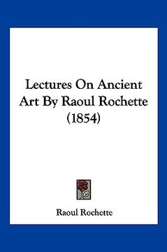 portada lectures on ancient art by raoul rochette (1854) (in English)