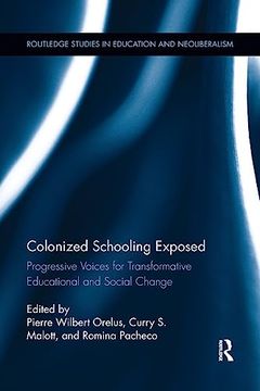 portada Colonized Schooling Exposed: Progressive Voices for Transformative Educational and Social Change (Routledge Studies in Education, Neoliberalism, and Marxism) (en Inglés)