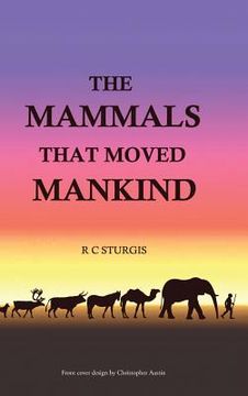 portada The Mammals That Moved Mankind: A History of Beasts of Burden (en Inglés)