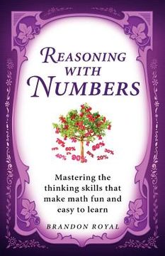portada reasoning with numbers: mastering the thinking skills that make math fun and easy to learn (in English)
