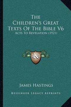 portada the children's great texts of the bible v6: acts to revelation (1921) (en Inglés)