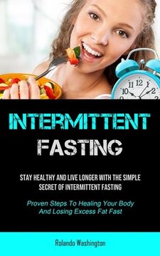 portada Intermittent Fasting: Stay Healthy And Live Longer With The Simple Secret Of Intermittent Fasting (Proven Steps To Healing Your Body And Los (en Inglés)