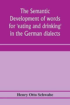 portada The Semantic Development of Words for 'eating and Drinking' in the German Dialects; A Dissertation Submitted to the Faculty of the Graduate School of. For the Degree of Doctor of Philosophy (en Inglés)