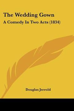 portada the wedding gown: a comedy in two acts (1834) (in English)
