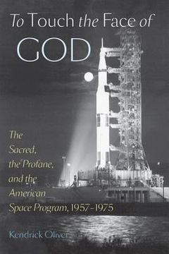portada To Touch the Face of God: The Sacred, the Profane, and the American Space Program, 1957-1975 (en Inglés)