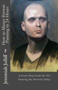 portada How to Master Portrait Painting in 24 Hours: A Seven-Step Guide for oil Painting the Portrait Today: Volume 2 (Oil Painting Mastery) (en Inglés)