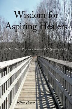 portada Wisdom for Aspiring Healers: The new Earth Requires a Spiritual Path Quieting the ego (en Inglés)