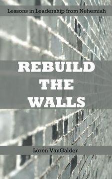 portada Rebuild the Walls: Lessons in Leadership from Nehemiah