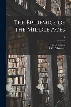 portada The Epidemics of the Middle Ages; v.1 (en Inglés)