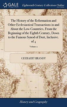 portada The History of the Reformation and Other Ecclesiastical Transactions in and about the Low-Countries, from the Beginning of the Eighth Century, Down to ... Synod of Dort, Inclusive. of 4; Volume 2 (en Inglés)
