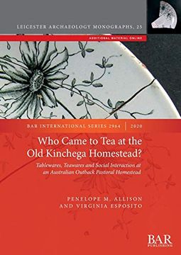 portada Who Came to tea at the old Kinchega Homestead? Tablewares, Teawares and Social Interaction at an Australian Outback Pastoral Homestead (Bar International Series) (en Inglés)