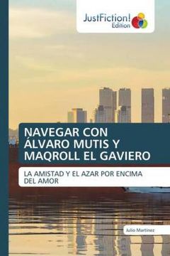 portada Navegar con Álvaro Mutis y Maqroll el Gaviero: La Amistad y el Azar por Encima del Amor
