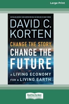 portada Change the Story, Change the Future: A Living Economy for a Living Earth [16 Pt Large Print Edition] (en Inglés)
