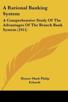portada a rational banking system: a comprehensive study of the advantages of the branch bank system (1911) (en Inglés)