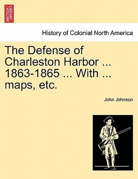 portada the defense of charleston harbor ... 1863-1865 ... with ... maps, etc. (en Inglés)