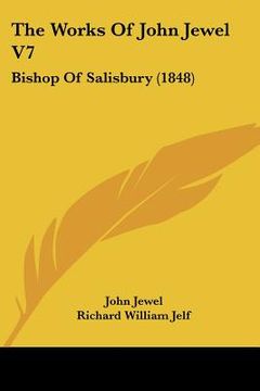 portada the works of john jewel v7: bishop of salisbury (1848) (en Inglés)