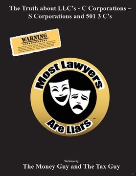 portada Most Lawyers Are Liars The Truth about LLC's - C Corporations - S Corporations and 501 3 C's (in English)
