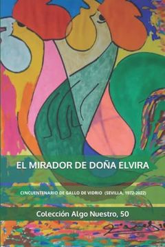 portada El Mirador de Doña Elvira: Cincuentenario de Gallo de Vidrio (Sevilla, 1972-2022) Colección Algo Nuestro, n. 50