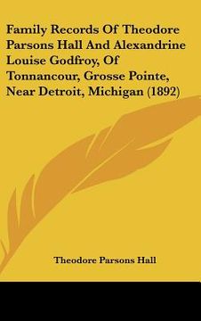 portada family records of theodore parsons hall and alexandrine louise godfroy, of tonnancour, grosse pointe, near detroit, michigan (1892) (in English)