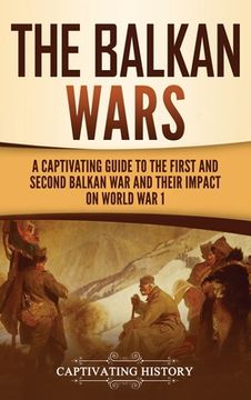 portada The Balkan Wars: A Captivating Guide to the First and Second Balkan war and Their Impact on World war i (en Inglés)