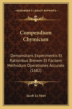 portada Compendium Chymicum: Demonstrans Experimentis Et Rationibus Brevem Et Facilem Methodum Operationes Accurate (1682) (en Latin)