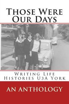 portada Those Were Our Days: Writing Life Histories U3A York (en Inglés)