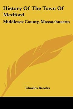 portada history of the town of medford: middlesex county, massachusetts: from its first settlement, in 1630, to the present time, 1866 (1855)