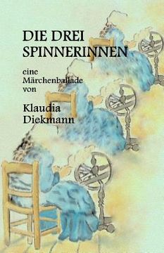portada Die Drei Spinnerinnen: Eine Maerchenballade (en Alemán)